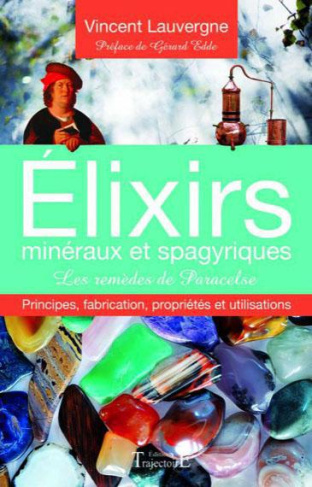 Elixirs minéraux et spagyriques - Les remèdes de Paracelse. Principes, fabrication, propriétés et ut