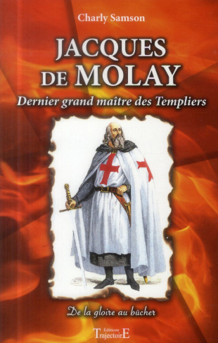 Jacques de Molay. Dernier grand maître des Templiers