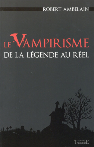 Le vampirisme. De la légende au réel