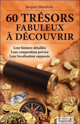 60 trésors fabuleux à découvrir. Leur histoire détaillée, leur composition précise, leur localisatio