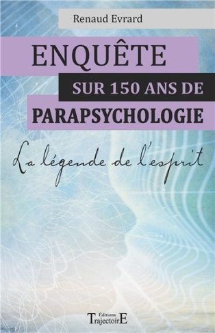 Enquête sur 150 ans de parapsychologie. La légende de l'esprit