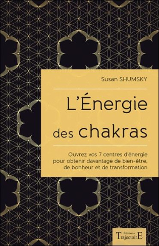 L'énergie des chakras. Ouvrez vos 7 centres d'énergie pour obtenir davantage de bien-être, de bonheu