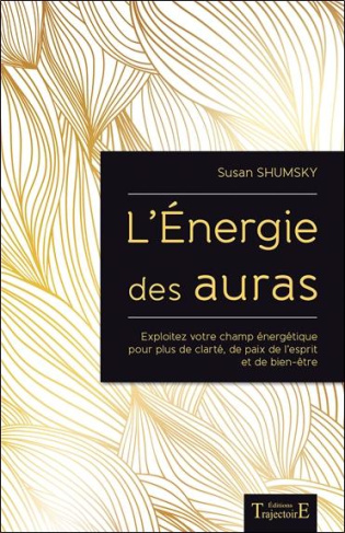 L'énergie des auras. Exploitez votre champ énergétique pour plus de clarté, de paix de l'esprit et d