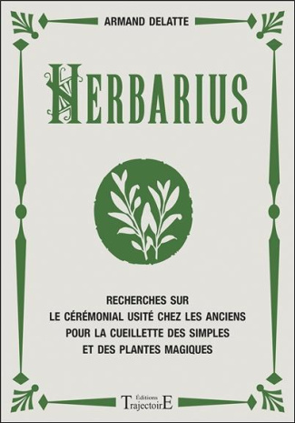 Herbarius. Recherches sur le cérémonial usité chez les anciens pour la cueillette des simples et des