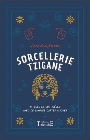 Sorcellerie tzigane. Rituels et sortilèges avec de simples cartes à jouer