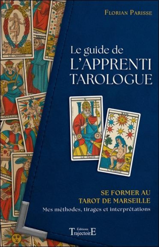 Le guide de l'apprenti tarologue. Se former au Tarot de Marseille : mes méthodes, tirages et interpr