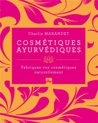 Cosmétiques ayurvédiques. Fabriquez vos cosmétiques naturellement