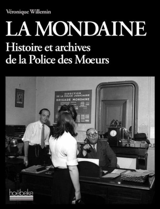 La mondaine. Histoire et archives de la Police des Moeurs