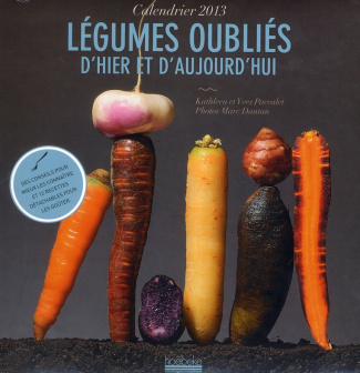 Légumes oubliés d'hier et d'aujourd'hui Calendrier 2013. Des conseils pour mieux les connaître et 12