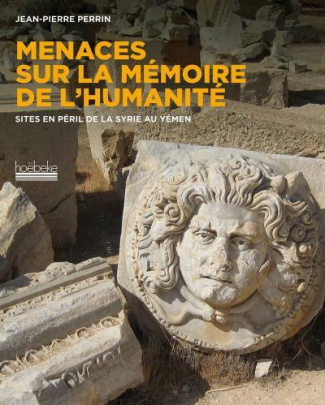 Menaces sur la mémoire. Sites en péril de l'Afghanistan de la Syrie au Yémen