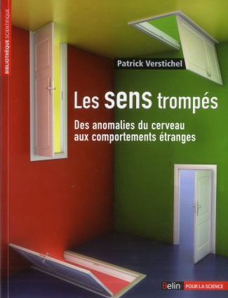 Les sens trompés. Des anomalies du cerveau aux comportements étranges