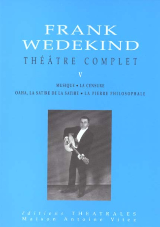 Théâtre complet. Tome 5, Musique, Oaha, La satire de la satire, La pierre philosophale