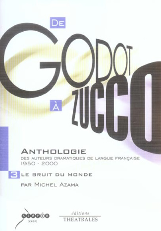 De Godot à Zucco : Anthologie des auteurs dramatiques de langue française (1950-2000). Volume 3, Le