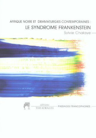Afrique noire et dramaturgies contemporaines : le syndrome Frankenstein
