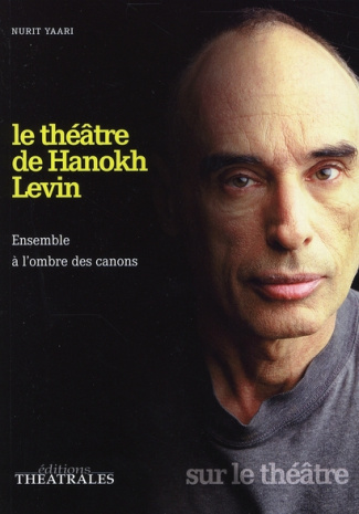 Le théâtre de Hanokh Levin. Ensemble à l'ombre des canons