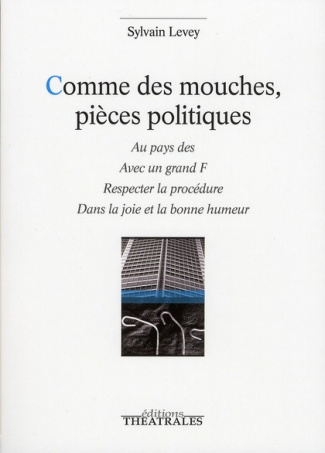 Comme des mouches, pièces politiques. Au pays des ; Avec un grand F ; Respecter la procédure ; Dans