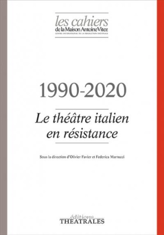 Les Cahiers de la Maison Antoine Vitez N° 13 : Le théâtre italien en résistance. 1990-2020