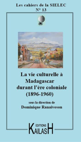 Les cahiers de la SIELEC N° 13 : La vie culturelle à Madagascar sous l'ère coloniale