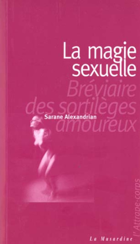 La magie sexuelle. Bréviaire des sortilèges amoureux