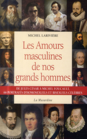 Les amours masculines de nos grands hommes. Homosexuels et bisexuels célèbres