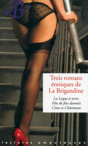 Trois romans érotiques de La Brigandine. La Loque à terre ; Fête de fins damnés ; Cime et Châtiment