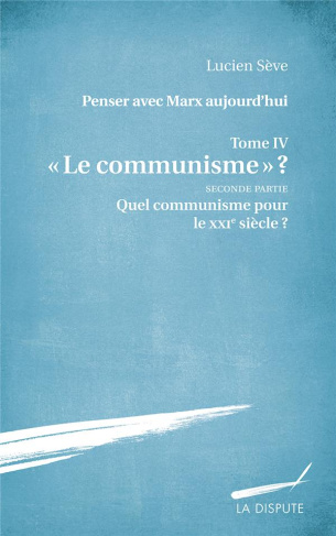 Penser avec Marx aujourd'hui. Tome 4, "Le communisme" ? Seconde partie, Quel communisme pour le XXIe