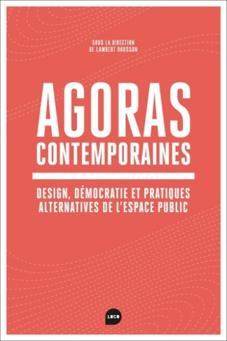 Agoras contemporaines. Design, démocratie et pratiques alternatives de l'espace public