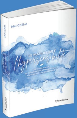 Le manuel de l'hypersensibilité. Comment passer de l'accablement et de l'épuisement à la force et l’