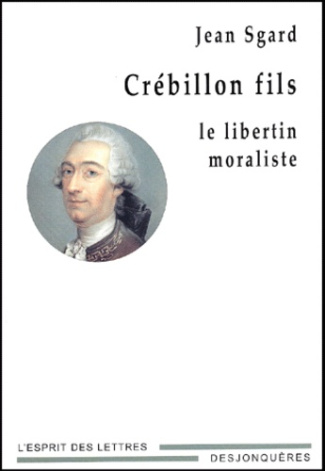 CREBILLON FILS - LE LIBERTIN MORALISTE