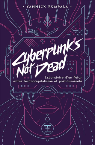 Cyberpunk's not dead. Laboratoire d'un futur entre technocapitalisme et posthumanité
