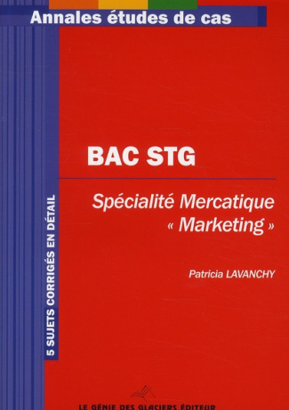 BAC STG. SPECIALITE MERCATIQUE, "MARKETING". 5 SUJETS CORRIGES EN DETAIL - 5 SUJETS CORRIGES EN DETA