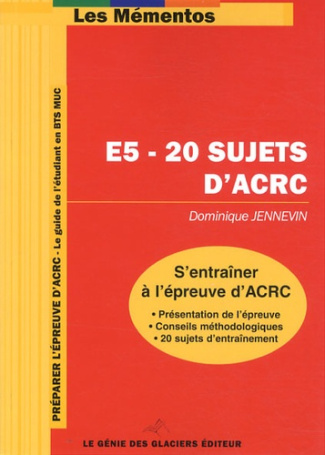 E5 - 20 SUJETS D'ACRC. S'ENTRAINER A L'EPREUVE D'ACRC. PRESENTATION DE L'EPREUVE - S'ENTRAINER A L'E