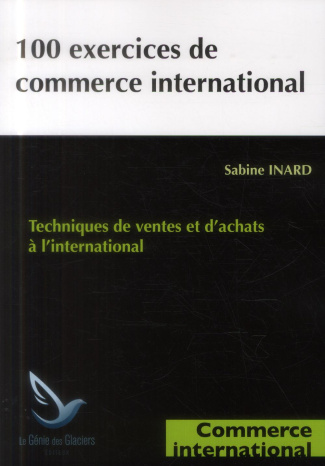 100 EXERCICES DE COMMERCE INTERNATIONAL - TECHNIQUES DE VENTES ET D'ACHATS A L'INTERNATIONAL.
