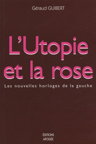 L'Utopie et la rose. Les nouvelles horloges de la gauche