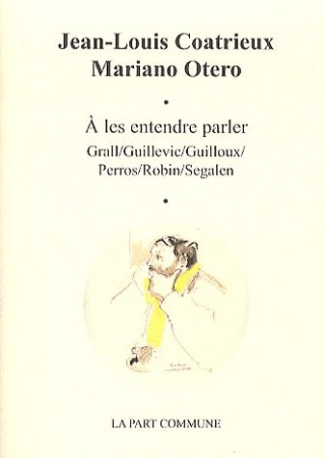 A les entendre parler. Grall/Guillevic/Guilloux/Perros/Robin/Segalen