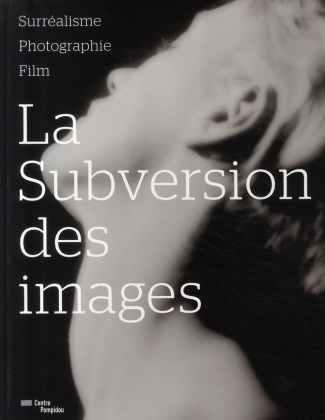 La subversion des images. Surréalisme, photographie, film