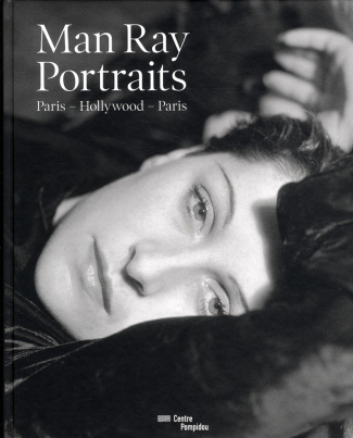 Man Ray. Portraits : Paris - Hollywood - Paris