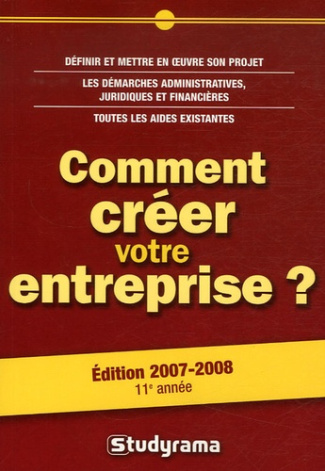 Comment créer votre entreprise ? Edition 2007-2008
