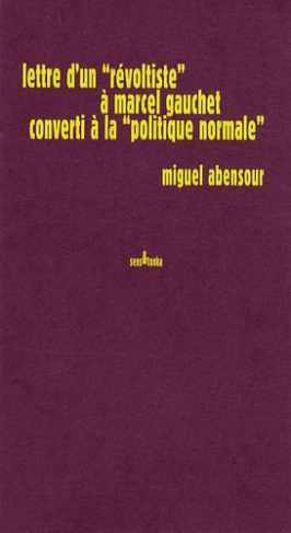 Lettre d'un "révoltiste" à Marcel Gauchet converti à la "politique normale". Edition revue et corrig