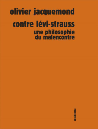 Contre Lévi-Strauss. Une philosophie du malencontre