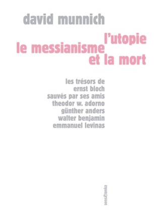 L'utopie, le messianisme et la mort. Les trésors de Ernst Bloch sauvés par ses amis Theodor W. Adorn