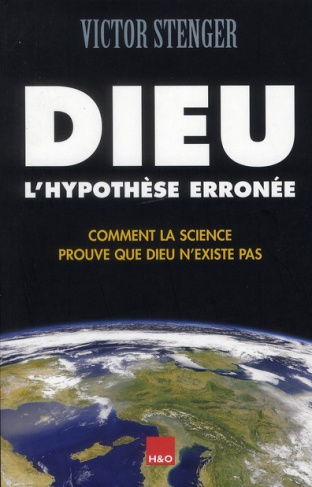 Dieu, l'hypothèse erronée. Comment la science prouve que Dieu n'existe pas