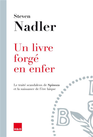 Un livre forgé en enfer. Le traité scandaleux de Spinoza et la naissance de l'ère laïque