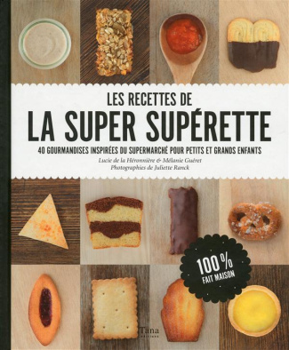 Les recettes de la super supérette. 40 gourmandises inspirées du supermarché pour petits et grands e
