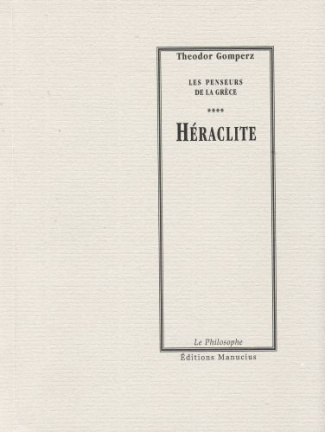 Héraclite / Les penseurs de la Grèce, histoire de la philosophie antique (tome 1, livre 1, chap 5)