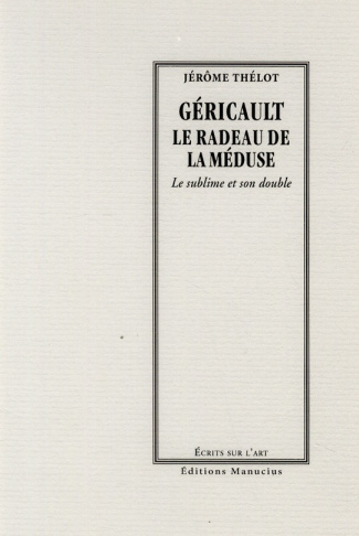 Géricault, le radeau de la méduse / Le sublime et son double