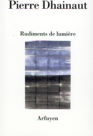 Rudiments de lumière. Suivi de Une écoute après l'autre et Au présent des poèmes