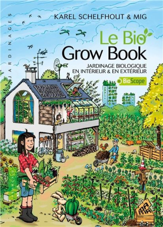 Le Bio Grow Book. Jardinage biologique en intérieur & en extérieur