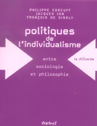 POLITIQUES DE L'INDIVIDUALISME - ENTRE SOCIOLOGIE ET PHILOSOPHIE POLITIQUE