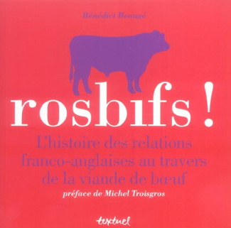 Rosbifs ! L'histoire des relations franco-anglaises au travers de la viande de boeuf